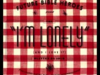 Future Bible Heroes - Im Lonely And I Love It